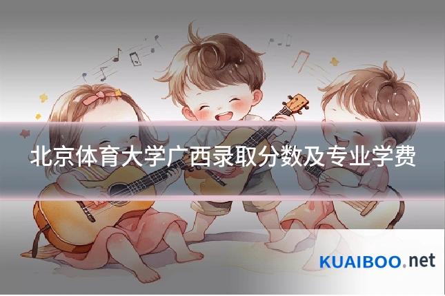 北京体育大学广西录取分数及专业学费
