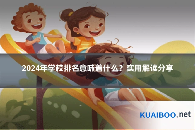 2024年学校排名意味着什么？实用解读分享