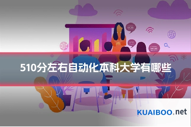 510分左右自动化本科大学有哪些