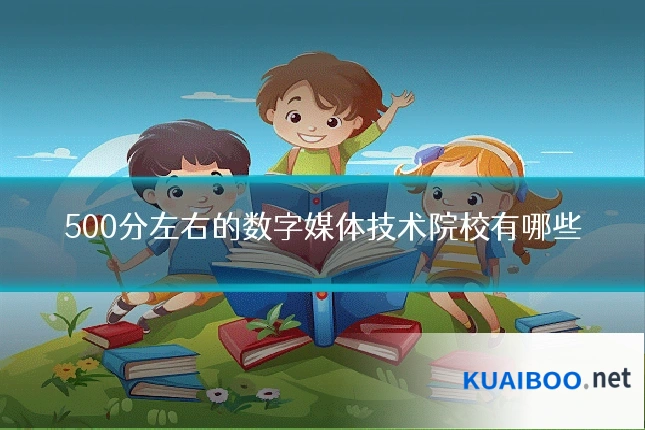 500分左右的数字媒体技术院校有哪些