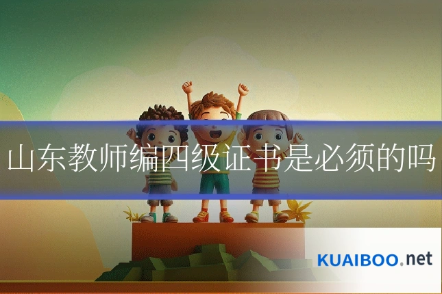 山东教师编四级证书是必须的吗