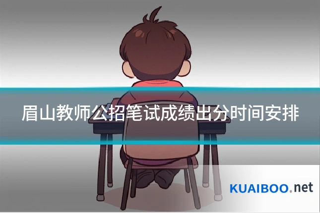 眉山教师公招笔试成绩出分时间安排