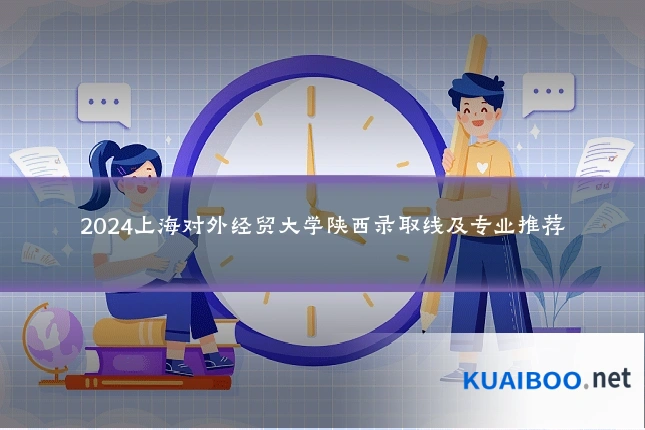 2024上海对外经贸大学陕西录取线及专业推荐