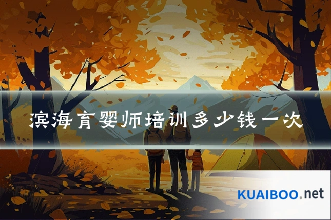 滨海育婴师培训多少钱一次