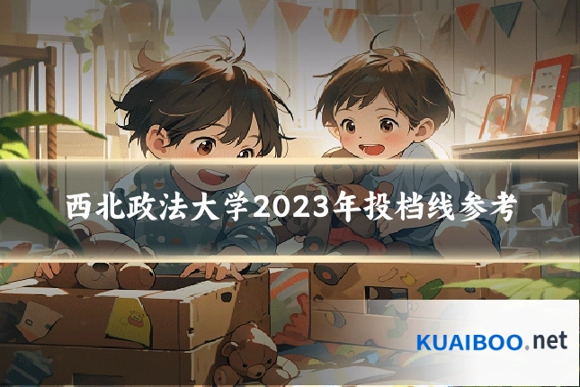西北政法大学2023年投档线参考