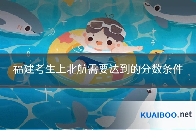 福建考生上北航需要达到的分数条件