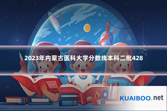 2023年内蒙古医科大学分数线本科二批428