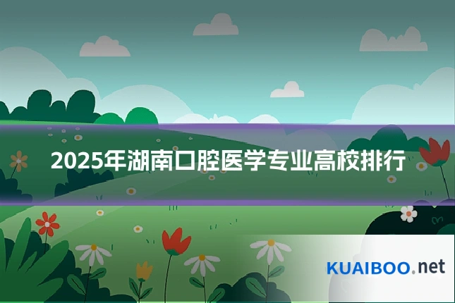 2025年湖南口腔医学专业高校排行