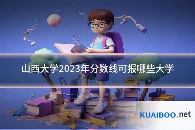 山西大学2023年分数线可报哪些大学