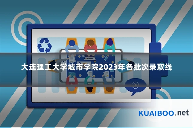 大连理工大学城市学院2023年各批次录取线