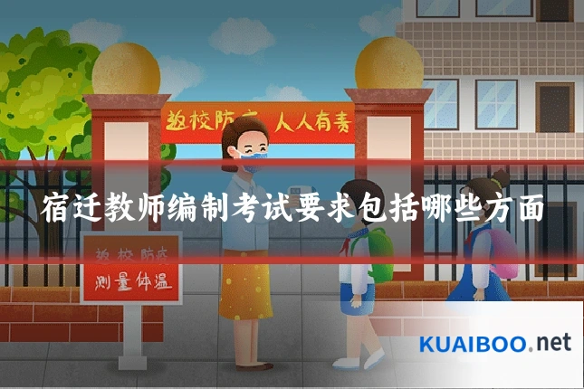 宿迁教师编制考试要求包括哪些方面