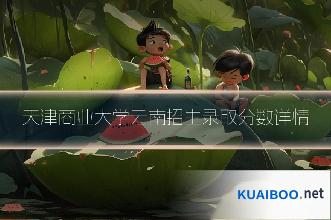 天津商业大学云南招生录取分数详情