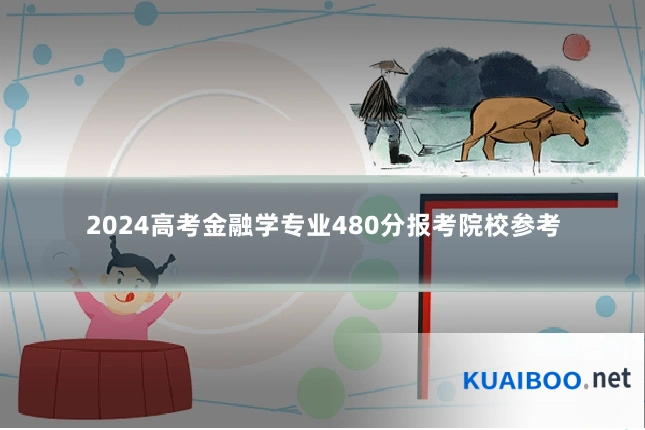 2024高考金融学专业480分报考院校参考