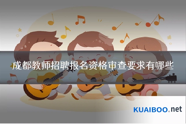 成都教师招聘报名资格审查要求有哪些