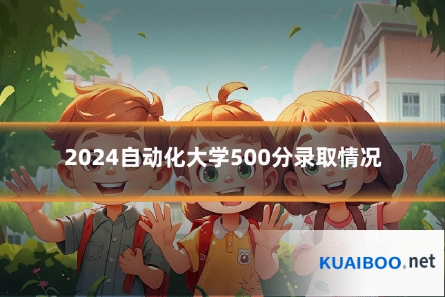 2024自动化大学500分录取情况