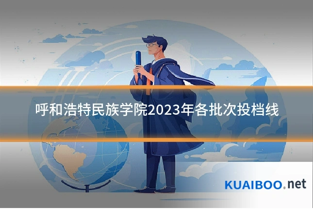 呼和浩特民族学院2023年各批次投档线