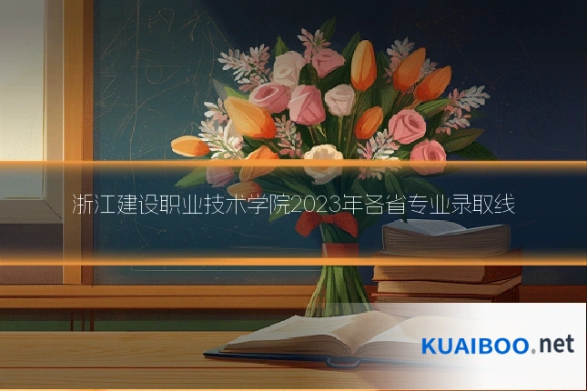 浙江建设职业技术学院2023年各省专业录取线