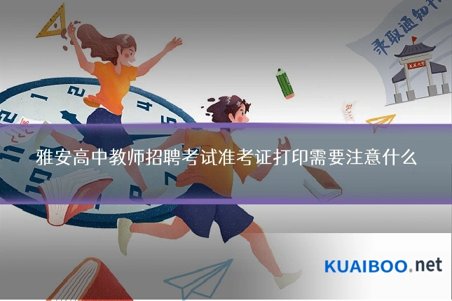 雅安高中教师招聘考试准考证打印需要注意什么