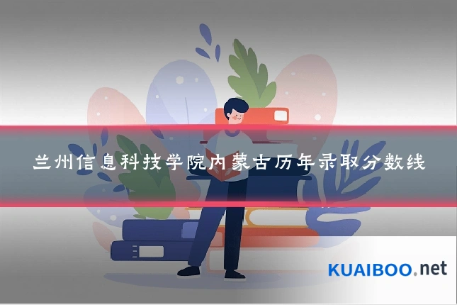 兰州信息科技学院内蒙古历年录取分数线