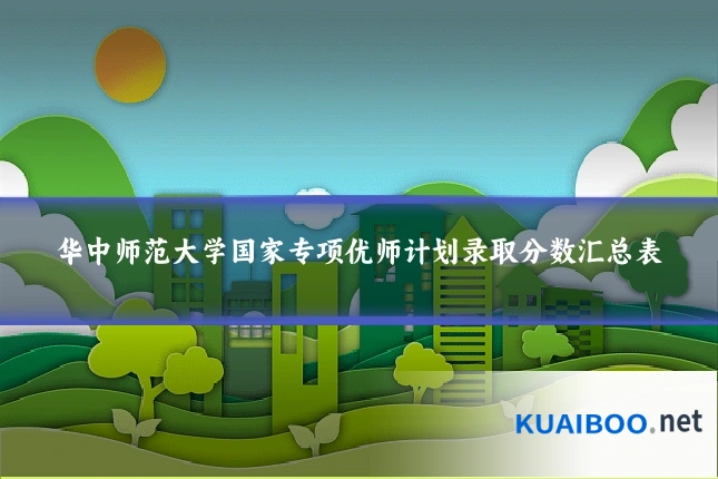 华中师范大学国家专项优师计划录取分数汇总表