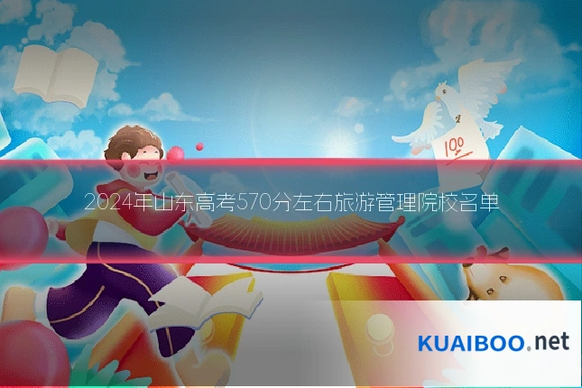 2024年山东高考570分左右旅游管理院校名单