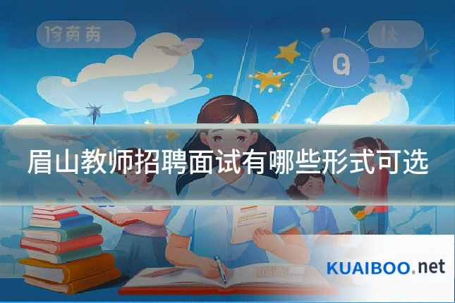 眉山教师招聘面试有哪些形式可选