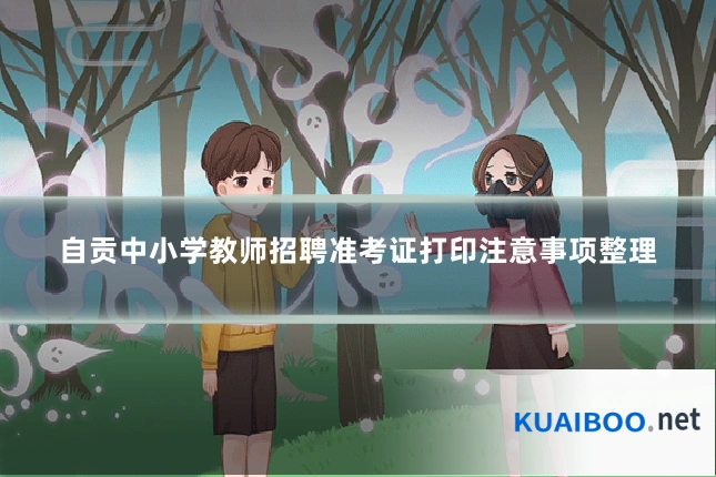 自贡中小学教师招聘准考证打印注意事项整理