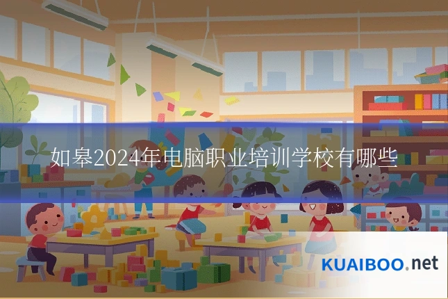 如皋2024年电脑职业培训学校有哪些