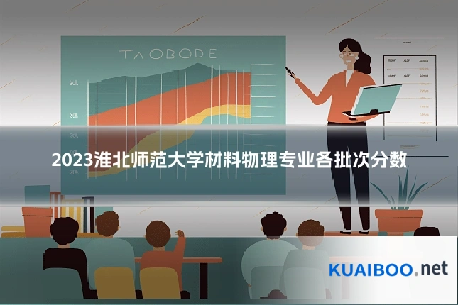 2023淮北师范大学材料物理专业各批次分数