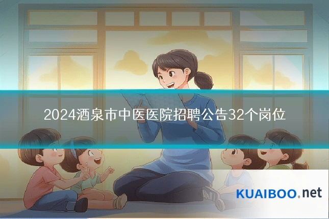 2024酒泉市中医医院招聘公告32个岗位