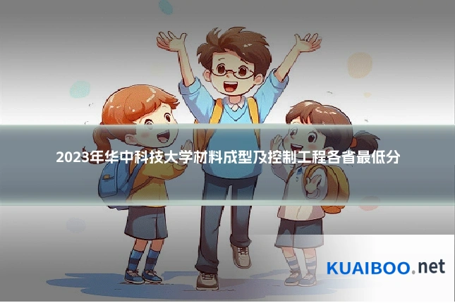 2023年华中科技大学材料成型及控制工程各省最低分