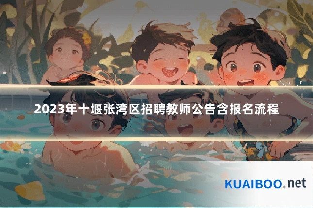 2023年十堰张湾区招聘教师公告含报名流程
