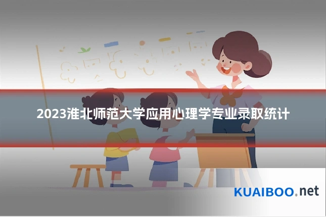 2023淮北师范大学应用心理学专业录取统计