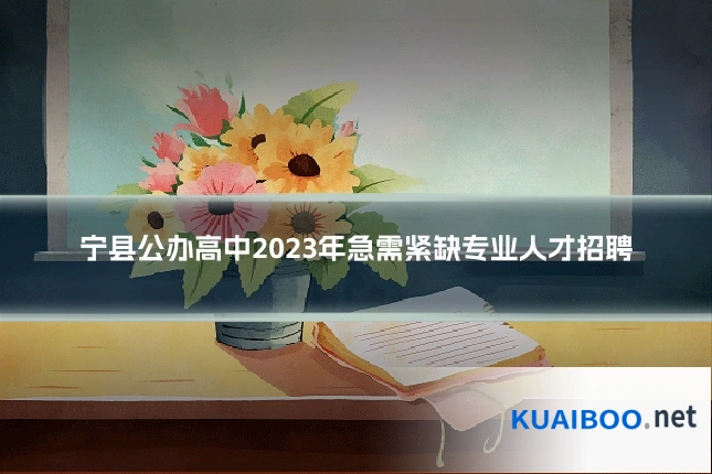 宁县公办高中2023年急需紧缺专业人才招聘