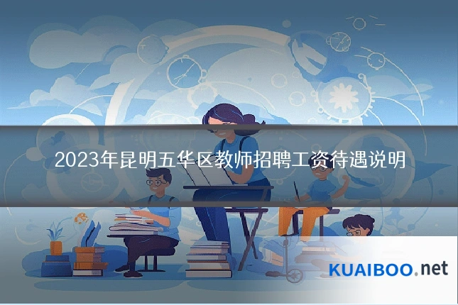 2023年昆明五华区教师招聘工资待遇说明