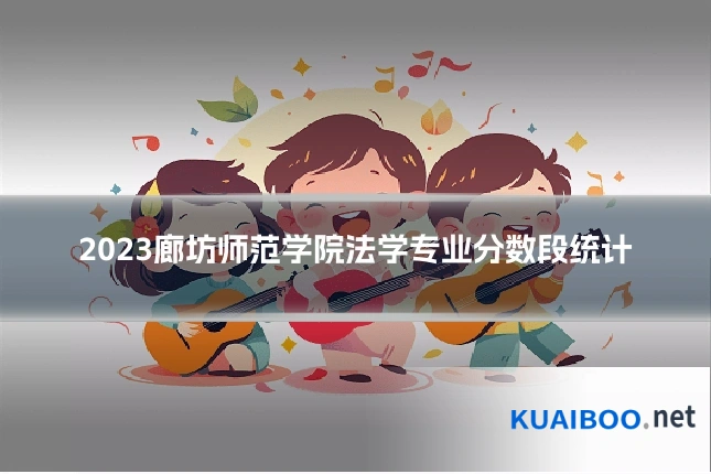 2023廊坊师范学院法学专业分数段统计