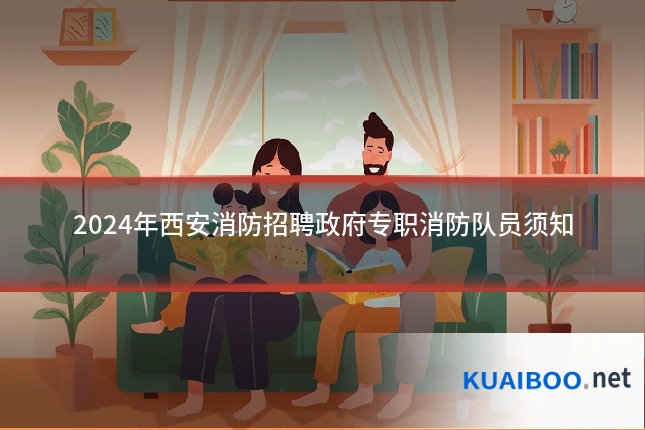 2024年西安消防招聘政府专职消防队员须知