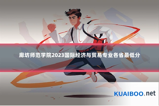 廊坊师范学院2023国际经济与贸易专业各省最低分