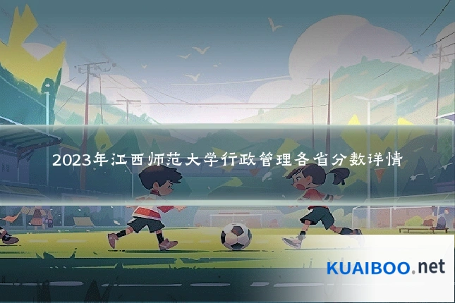 2023年江西师范大学行政管理各省分数详情