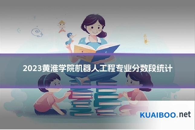 2023黄淮学院机器人工程专业分数段统计