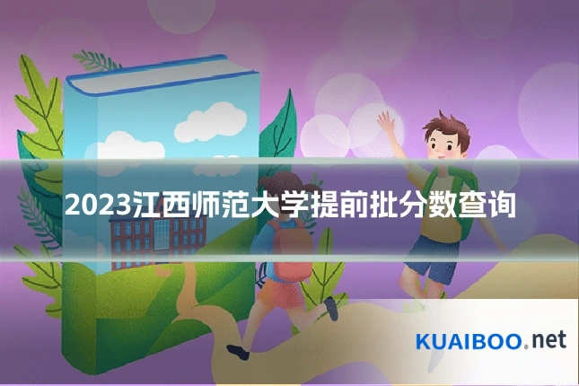 2023江西师范大学提前批分数查询
