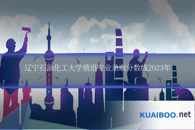 辽宁石油化工大学俄语专业录取分数线2023年