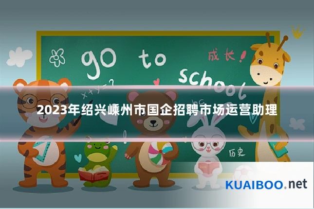 2023年绍兴嵊州市国企招聘市场运营助理