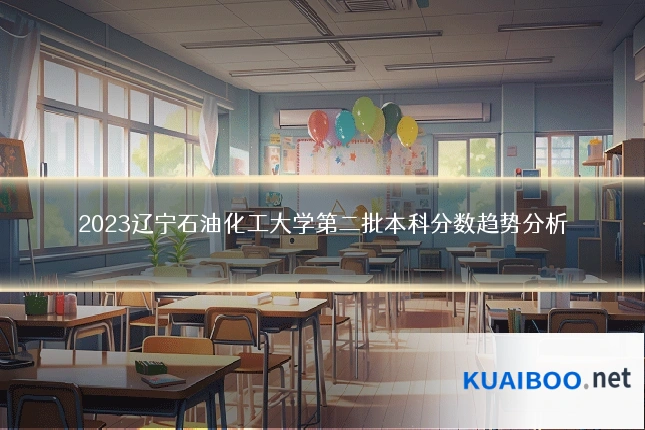 2023辽宁石油化工大学第二批本科分数趋势分析