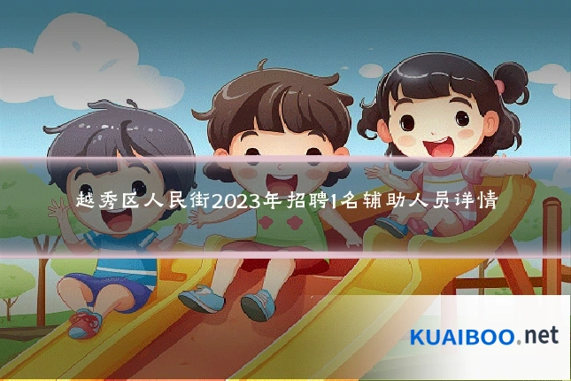 越秀区人民街2023年招聘1名辅助人员详情