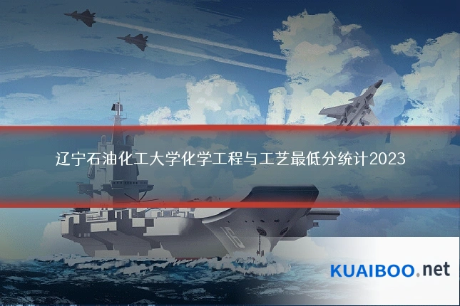 辽宁石油化工大学化学工程与工艺最低分统计2023