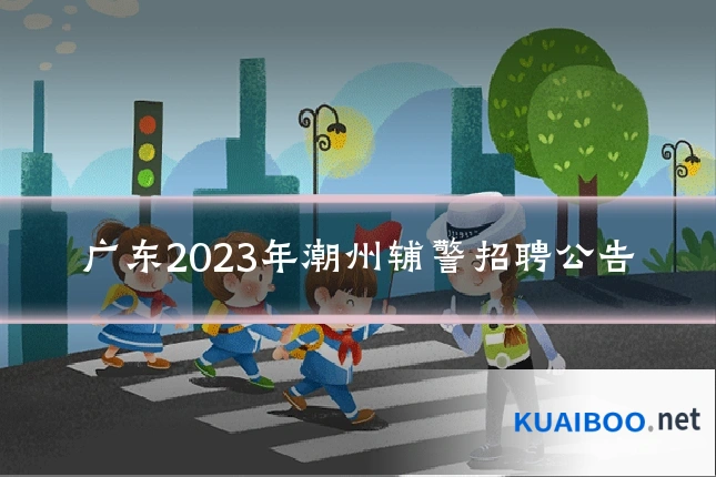 广东2023年潮州辅警招聘公告