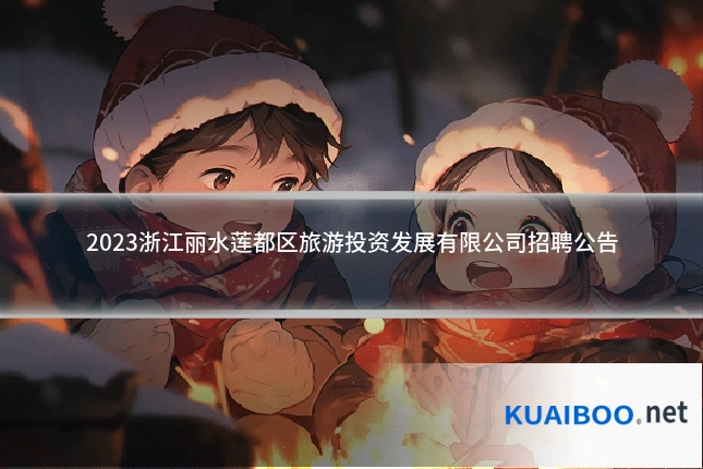 2023浙江丽水莲都区旅游投资发展有限公司招聘公告