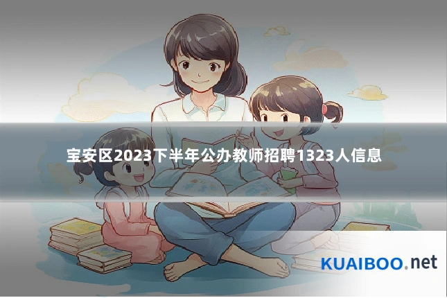 宝安区2023下半年公办教师招聘1323人信息