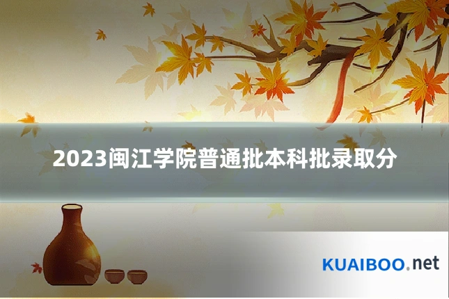 2023闽江学院普通批本科批录取分